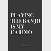 Playing The Banjo Is My Cardio: A 6x9 Inch Diary Notebook Journal With A Bold Text Font Slogan On A Matte Cover and 120 Blank Lined Pages Makes A Grea