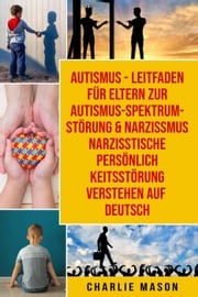 Autismus - Leitfaden für Eltern zur Autismus- Spektrum-Störung &amp; Narzissmus Narzisstische Persönlichkeitsstörung verstehen Auf Deutsch Charlie Mason