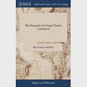 The Prosperity of a Gospel Church Considered: In a Sermon, Delivered at the Ebenezer-Chapel, at Leeds, January 14, 1789, ... By William Crabtree