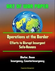 Art of War Paper: Operations at the Border - Efforts to Disrupt Insurgent Safe-Havens, Dhofar, Oman, Insurgency, Counterinsurgency Progressive Management