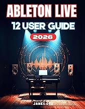 ABLETON LIVE 12 USER GUIDE: Ableton Made Easy: A Beginner's Step-by-Step Manual to Creating, Recordi