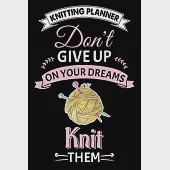 Knitting Planner: Don’’t Give Up On Your Dreams Knit Them: Funny Knitting Project Planner Notebook Gifts. Best Knitting Project Planner f