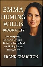 EMMA HEMING WILLIS BIOGRAPHY: Her unexpected Journey of Strength, Caring for her Husband and Finding