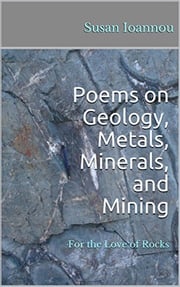Poems on Geology, Metals, Minerals, and Mining Susan Ioannou