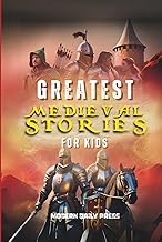 Greatest Medieval Stories for Kids: Unbelievable Historical True Tales, Maps and Battles to Inspire