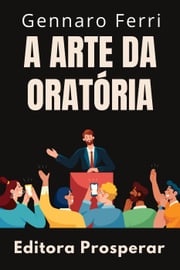 A Arte Da Oratória - Aprenda Técnicas Avançadas Para Uma Comunicação Eficaz Editora Prosperar