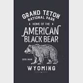 Grand Teton National Park Home of The American Black Bear Wyoming ESTD 1929: Grand Teton National Park Lined Notebook, Journal, Organizer, Diary, Comp