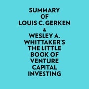 Summary of Louis C. Gerken &amp; Wesley A. Whittaker's The Little Book of Venture Capital Investing Everest Media