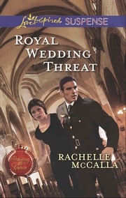 Royal Wedding Threat (Protecting the Crown, Book 5) (Mills &amp; Boon Love Inspired Suspense) Rachelle McCalla