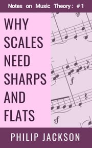 Why Scales Need Sharps and Flats Philip Jackson