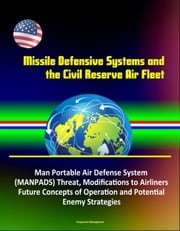 Missile Defensive Systems and the Civil Reserve Air Fleet - Man Portable Air Defense System (MANPADS) Threat, Modifications to Airliners, Future Concepts of Operation and Potential Enemy Strategies Progressive Management
