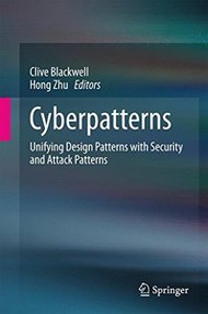 Cyberpatterns: Unifying Design Patterns with Security and Attack Patterns