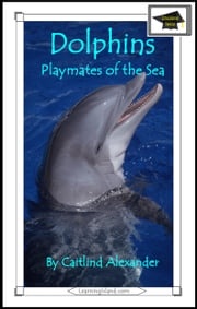 Dolphins: Playmates of the Sea: Educational Version Caitlind L. Alexander