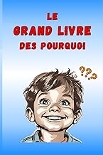 Le Grand Livre des Pourquoi: Le Livre des Pourquoi Comment, Livre des Pourquoi tous les Jours, Tous 