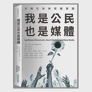 我是公民也是媒體：太陽花與新媒體實踐 作者：國立台灣大學新聞研究所