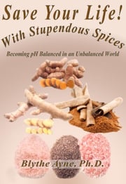 Save Your Life With Stupendous Spices Blythe Ayne, Ph.D.