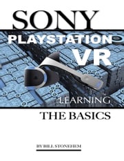 Sony Playstation Vr: Learning the Basics Bill Stonehem