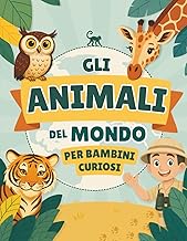Gli Animali del Mondo per Bambini Curiosi: Un'avventura a colori alla scoperta di oltre 50 animali n