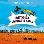 Freitag ist Sonntag in Katar (ungekürzt) Frida Benedikt