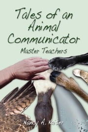 Tales of an Animal Communicator - Master Teachers Nancy A Kaiser