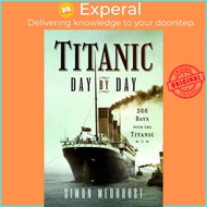 Titanic: Day by Day : 366 days with the Titanic by Medhurst,Simon (UK edition, hardcover)