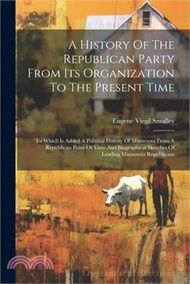 A History Of The Republican Party From Its Organization To The Present Time: To Which Is Added A Pol