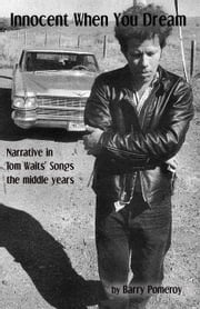Innocent When You Dream: Narrative in Tom Waits' Songs - the middle years Barry Pomeroy