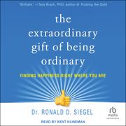 The Extraordinary Gift of Being Ordinary Dr. Ronald D. Siegel