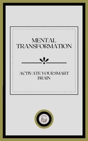 MENTAL TRANSFORMATION: ACTIVATE YOUR SMART BRAIN LIBROTEKA