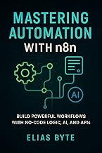 Automate Everything with n8n: A Hands-On Guide for Solopreneurs and Teams to Master Workflow Automat