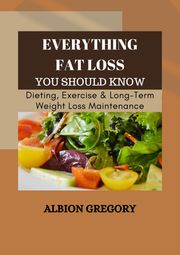 Everything Fat Loss You Should Know Albion Gregory