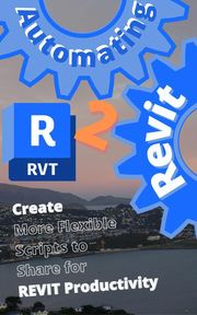 Automating Revit 2 Create More Flexible Scripts to Share for REVIT Productivity Max Drake