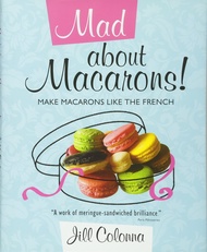 Mad About Macarons: Make Macarons Like the French Mad About Macarons: Make Macarons Like the French 