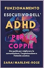 Funzionamento esecutivo dell'ADHD per le coppie: Una guida per migliorare la comunicazione, l'organizzazione e l'intimità emotiva (Italian Edition)