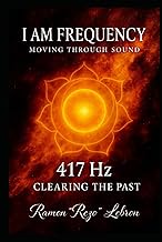 I Am Frequency Moving Through Sound 417 Hz: Book 2 Clearing the Past (I Am Frequency Series)
