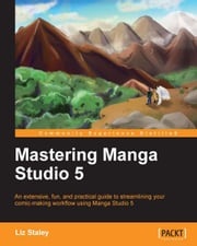 Mastering Manga Studio 5 Liz Staley