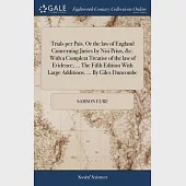 Trials per Pais. Or the law of England Concerning Juries by Nisi Prius, &amp;c. With a Compleat Treatise of the law of Evidence, ... The Fifth Edition Wit