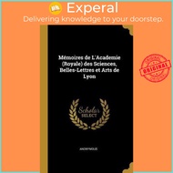M moires de l'Academie (Royale) Des Sciences, Belles-Lettres Et Arts de Lyon by Anonymous (hardcover)