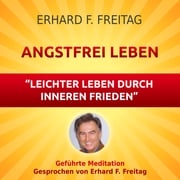 Angstfrei Leben - Leichter leben durch inneren Frieden Erhard F. Freitag