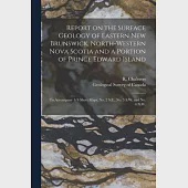 Report on the Surface Geology of Eastern New Brunswick, North-western Nova Scotia and a Portion of Prince Edward Island [microform]: to Accompany 1/4