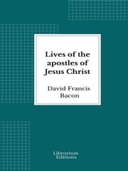 Lives of the apostles of Jesus Christ David Francis Bacon
