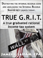True G.R.I.T- A True Graduated Rational Income Tax System James LaHam
