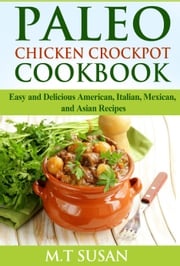 Paleo Chicken Crockpot Cookbook M.T. Susan