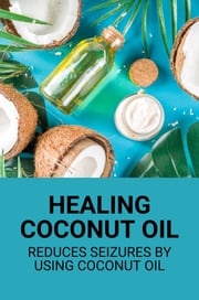 Healing Coconut Oil: Reduces Seizures By Using Coconut Oil Maxima Ardis