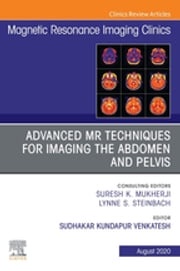 Advanced MR Techniques for Imaging the Abdomen and Pelvis, An Issue of Magnetic Resonance Imaging Clinics of North America, E-Book Sudhakar K. Venkatesh