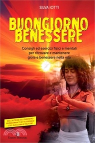 Buongiorno benessere: Consigli ed esercizi fisici e mentali per ritrovare e mantenere gioia e beness