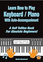 Learn How to Play Keyboard / Piano With Auto-Accompaniment : A Self Tuition Book For Absolute Beginn