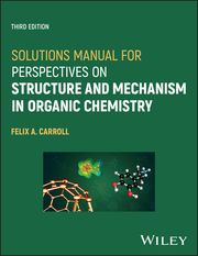 Solutions Manual for Perspectives on Structure and Mechanism in Organic Chemistry Felix A. Carroll
