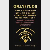 Gratitude: What Is Gratefulness? Why Is The Mind and Body Connection So Powerful and How To Practice It