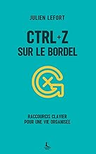 Ctrl+Z sur le bordel: Raccourcis clavier pour une vie organisée (Performance & Organisation)